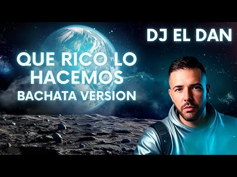 Que Rico lo Hacemos (Bachata Version) by DJ El Dan