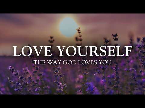 LOVE YOURSELF the Way God Does: 10-Minute Christian Meditation