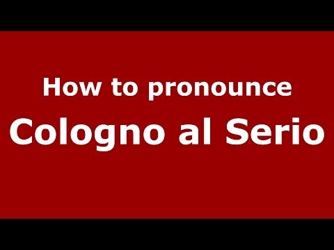 How to pronounce Cologno al Serio (Italian/Italy) - PronounceNames.com