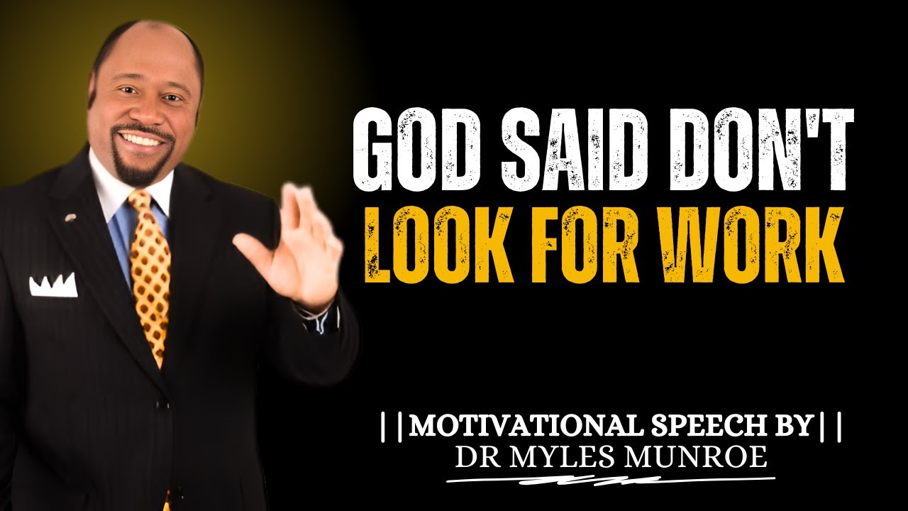 God Said Don't Look for Work | DR.MYLES MUNROE MOTIVATIONAL SPEECH