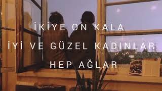 İkiye On Kala - İyi Ve Güzel Kadınlar Hep Ağlar Lyrics