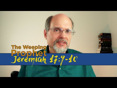 The Weeping Prophet Jeremiah 17:9-10 The Deceitful Heart