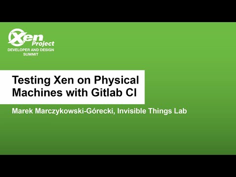 Testing Xen on Physical Machines with Gitlab CI - Marek Marczykowski-Górecki, Invisible Things Lab