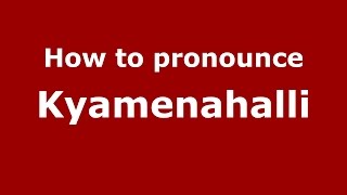 How to pronounce Kyamenahalli
