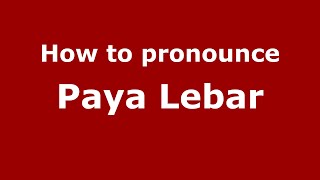 How to pronounce Paya Lebar