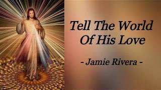 TELL THE WORLD OF HIS LOVE | JAMIE RIVERA | INSPIRATIONAL SONG | LYRIC VIDEO