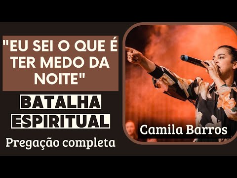 BATALHA ESPIRITUAL - Pregação Completa - Pra. Camila Barros