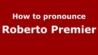 How to pronounce Roberto Premier