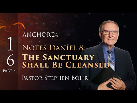 16. Part 4, NOTES ON DANIEL 8: The Sanctuary Shall Be Cleansed, Pr. Stephen Bohr || Daniel 1-11