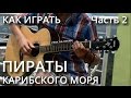 Как играть ПИРАТЫ КАРИБСКОГО МОРЯ на гитаре - Часть 2 + Табы 