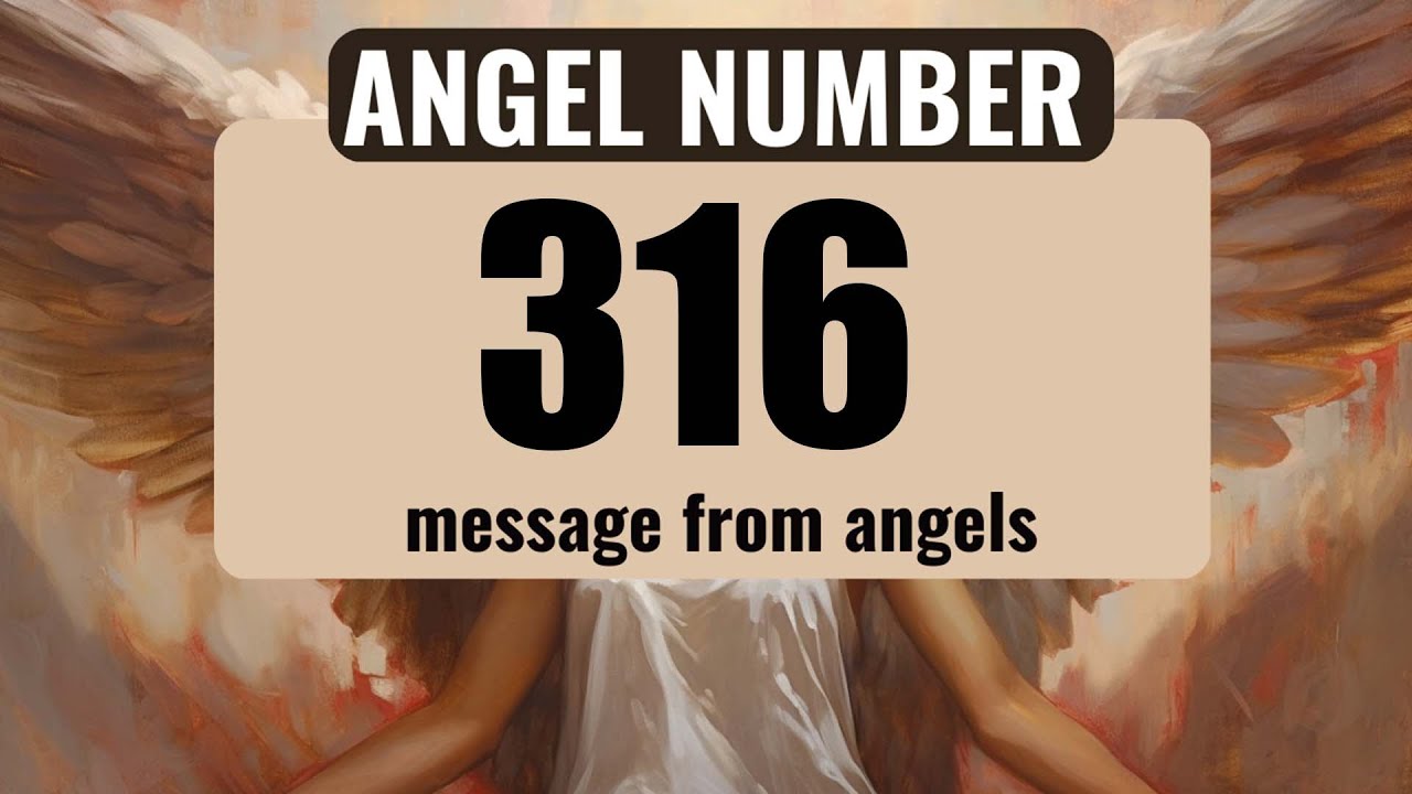 The Power of Angel Number 316: Understanding Its Symbolism