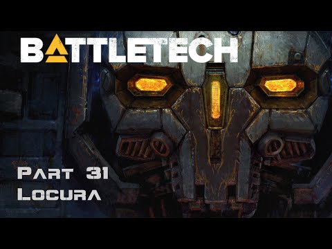 Locura - Part 31 - BattleTech Campaign