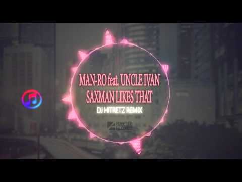 Man-Ro feat. Uncle Ivan - Saxman Likes That (Dj HITRetz Remix)