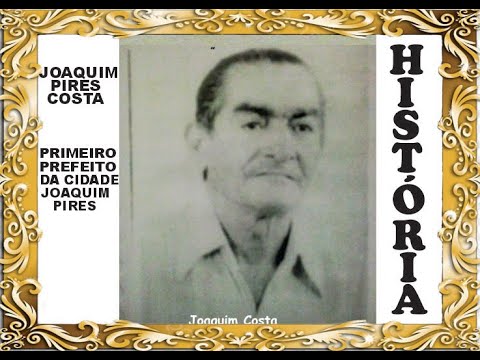 JOAQUIM  PIRES  COSTA  A HISTÓRIA DO PRIMEIRO PREFEITO DA CIDADE  JOAQUI PIRES NO NORTE DO PIAUÍ