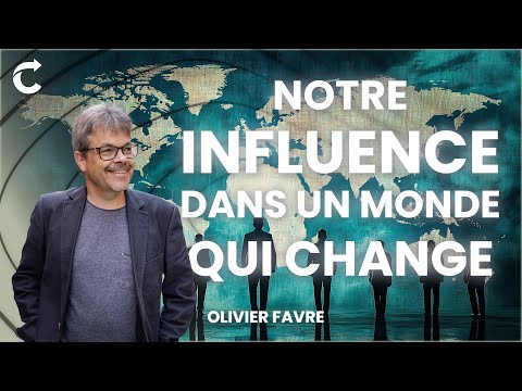 Notre influence dans un monde qui change - Olivier Favre