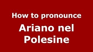How to pronounce Ariano Nel Polesine