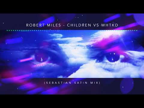 Robert Miles – Children vs WHTKD (Sebastian Satin Mix)