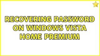 Recovering password on Windows Vista Home Premium (2 Solutions!!)