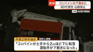 【速報】農作業中のコンバインが転落し男性が下敷きに　心肺停止の状態で病院へ　土手を約２メートル転落か (26/10/23 17:55)