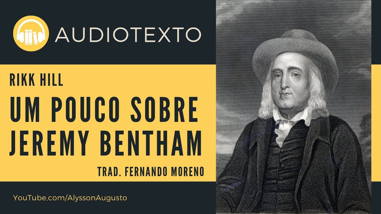 Um pouco sobre Jeremy Bentham, Rikk Hill | AUDIOTEXTO | VOZ HUMANA