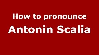 How to pronounce Antonin Scalia