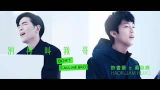 Haor許書豪 ft. 蕭敬騰 Jam Hsiao【別再叫我哥 Don&#39;t Call Me Bro 】Official Music Video