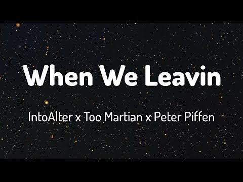 IntoAlter x Too Martian x Peter Piffen - When We Leavin (Lyrics)