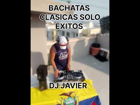 BACHATAS CLASICAS MIX SOLO EXITOS DJ JAVIER ECUADOR 