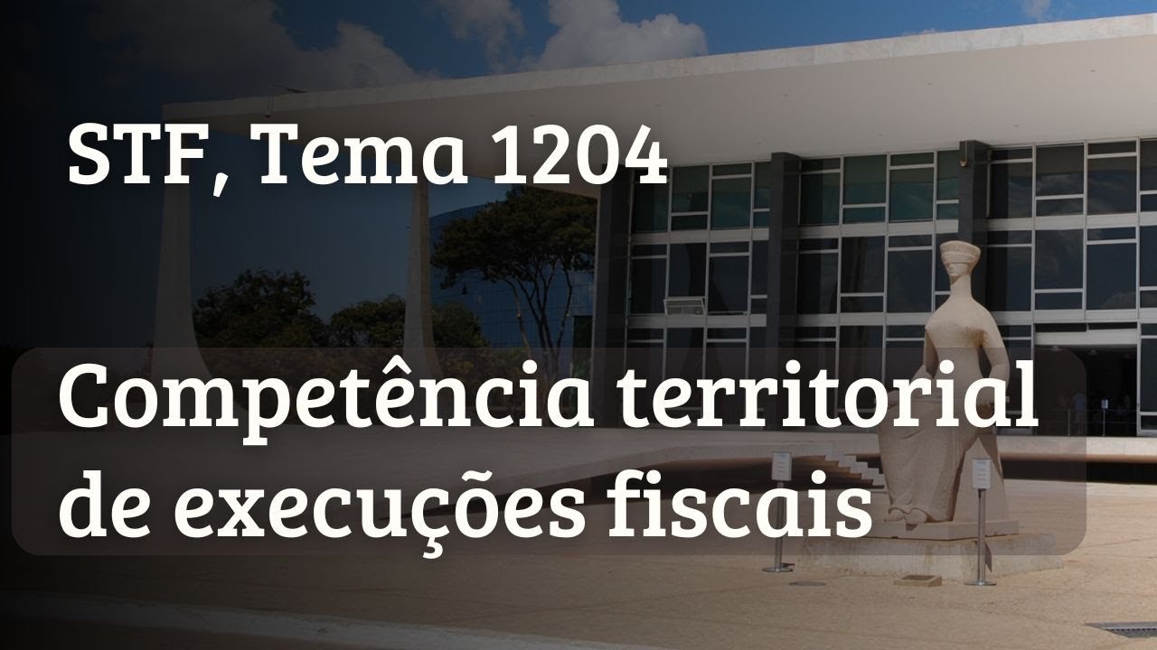 Competência territorial de execuções fiscais . STF, Tema 1204