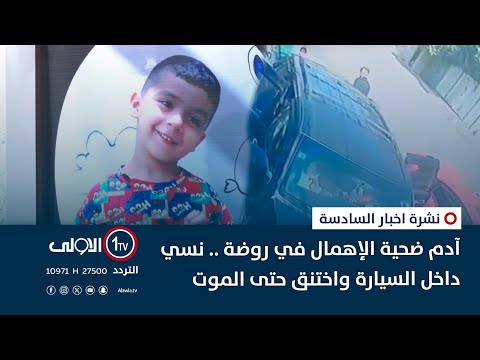 فيديو | آدم ضحية الإهمال في روضة .. نسي داخل السيارة واختنق حتى الموت | نشرة السادسة