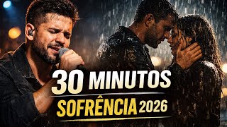 30 MINUTOS DE SERTANEJO SOFRÊNCIA 😔🔥 As Mais Tocadas Para Ouvir Sem Pular