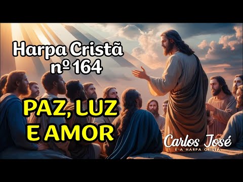 PAZ, LUZ E AMOR - Harpa Cristã nº 164 - CARLOS JOSÉ