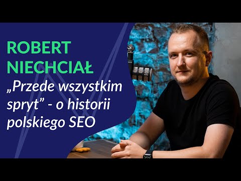 "Przede wszystkim spryt" - Robert Niechciał o historii SEO w Polsce | Podcast #9