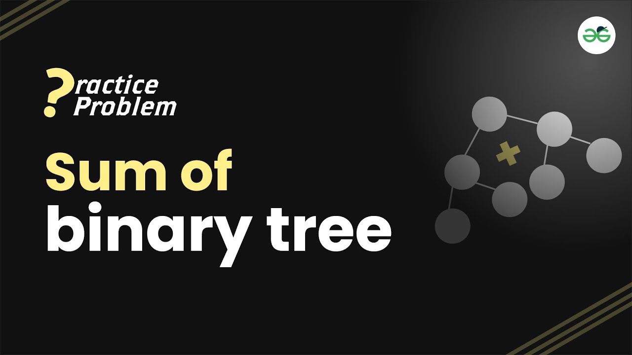 Sum of binary tree | School Practice Problem | GeeksforGeeks