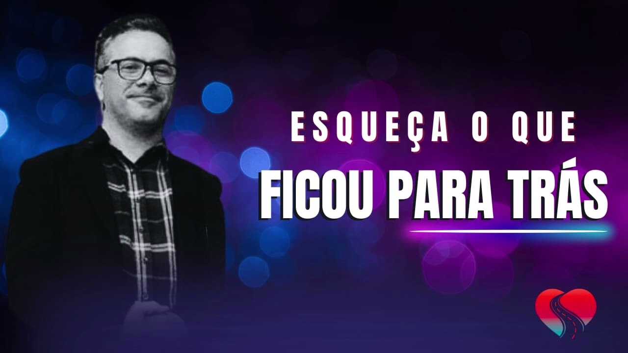 ESQUEÇA O QUE FICOU PARA TRÁS / PR. CÁSSIO DUARTE