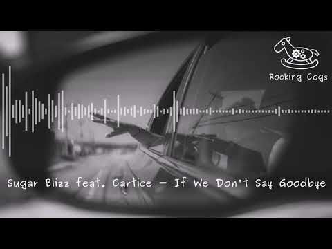Sugar Blizz feat. Cartice - If We Don't Say Goodbye [Rocking Cogs]
