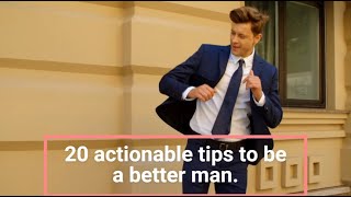 20 Tips to Be a Better  Man