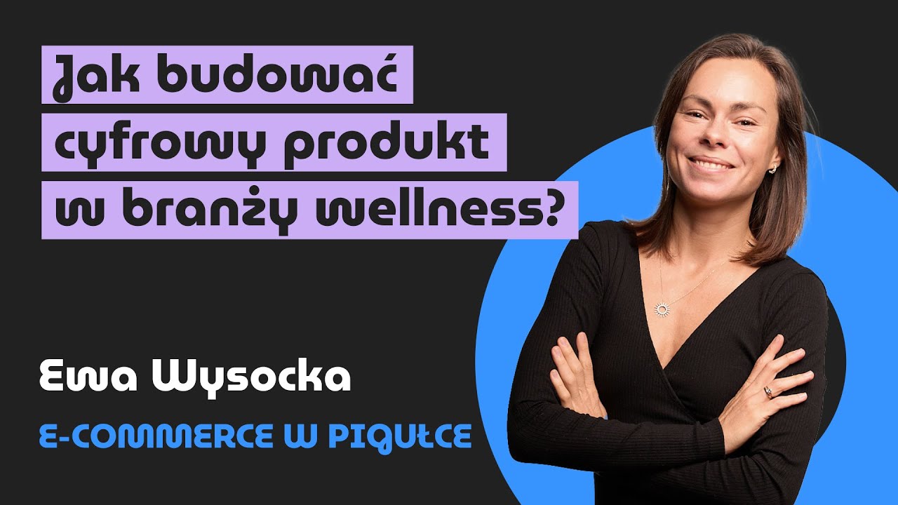 Jak budować cyfrowy produkt w branży wellness? 9 kluczowych lekcji | o e-commerce z Ewą Wysocką