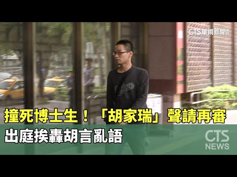 撞死博士生！「胡家瑞」聲請再審　出庭挨轟胡言亂語