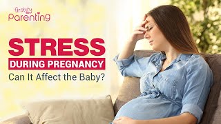 Stress During Pregnancy - How It Affects Mother & Baby