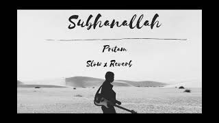 Subhanallah | Slow x Reverbed | Pritam | 3AM VIBES