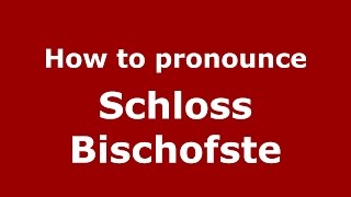 How to pronounce Schloss Bischofste