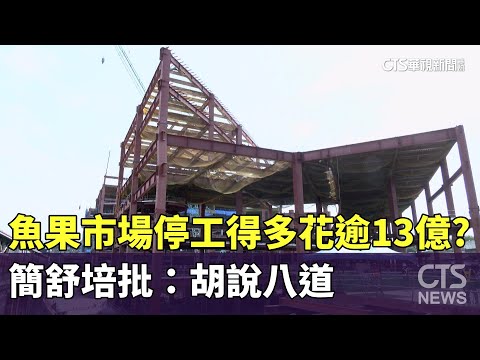 魚果市場停工得多花逾13億？　簡舒培批：胡說八道