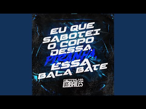 Eu Que Sabotei o Copo Dessa Piranha, Essa Bala Bate