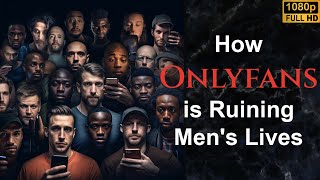 Onlyfans is Ruining Men's Lives, Value and Intimate Relationships