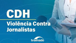 CDH debate violência contra jornalistas e liberdade de imprensa – 11/12/25
