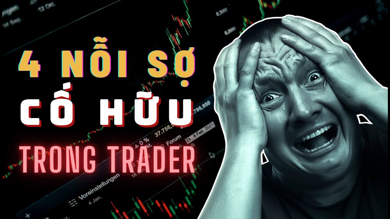 4 Nỗi Sợ Luôn Cố Hữu Trong Mỗi Trader & Cách Để Vượt Qua...