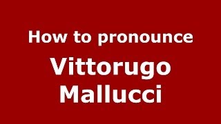 How to pronounce Vittorugo Mallucci