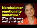 Narcissist Or Emotionally Immature The Difference Really Matters