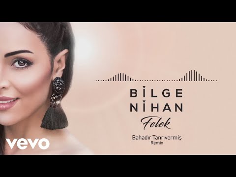 Bilge Nihan - Felek (Bahadır Tanrıvermiş Remix) (Official Audio)